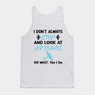 I Don't Always Stop And Look at Airplanes Oh Wait Yes I Do, Funny Pilot Aviation Plane Flight, Saying Quotes Tee Tank Top